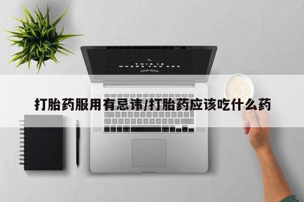 打胎药/堕胎药专卖微信打胎药服用有忌讳/打胎药应该吃什么药