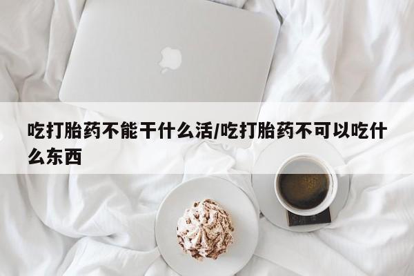 打胎药/堕胎药专卖微信吃打胎药不能干什么活/吃打胎药不可以吃什么东西