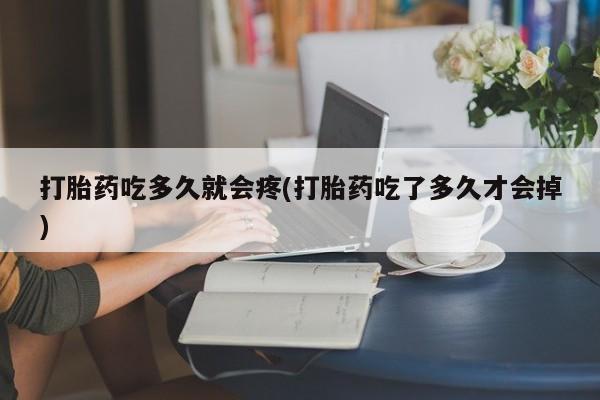 打胎药/堕胎药专卖微信打胎药吃多久就会疼(打胎药吃了多久才会掉)