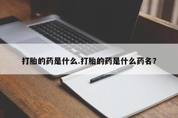 打胎药/堕胎药专卖微信打胎的药是什么.打胎的药是什么药名？