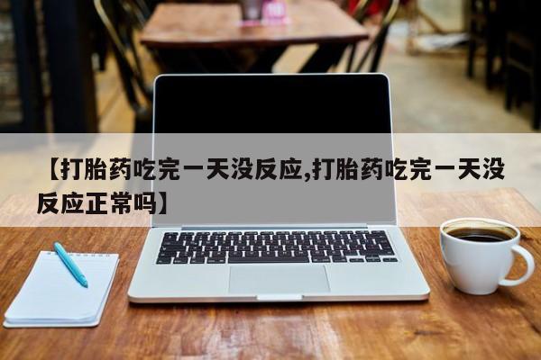 打胎药/堕胎药专卖微信【打胎药吃完一天没反应,打胎药吃完一天没反应正常吗】