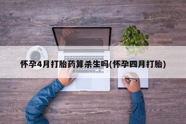 打胎药/堕胎药专卖微信怀孕4月打胎药算杀生吗(怀孕四月打胎)